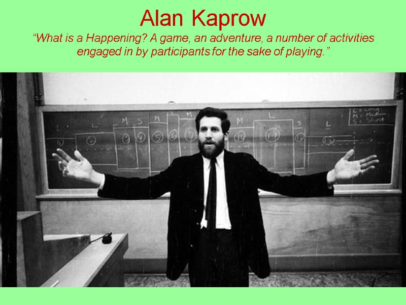 Alan Kaprow “What is a Happening? A game, an adventure, a number of activities